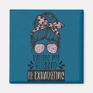 Wife raising my husband exhausting funny saying magnet