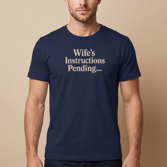 Wife’s Instructions Pending... T-Shirt (Creator Uploaded)