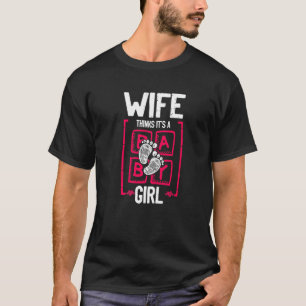 Wife Thinks It's a Girl Gender Reveal  Baby Shower T-Shirt