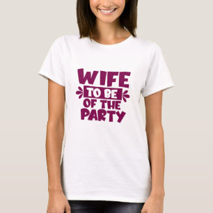 Wife To Be Of The Party - Wedding T-shirt