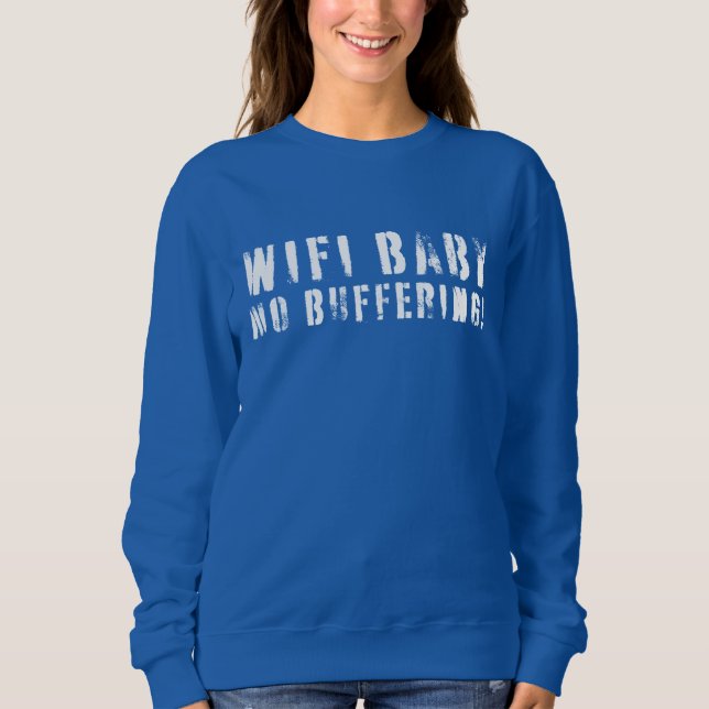 WIFI Baby, No Buffering Sweatshirt (Front)