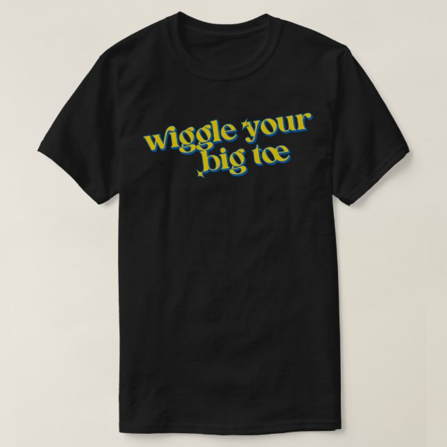 Wiggle your big toe T-Shirt (Design Front)