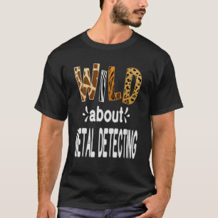 Wild About Metal Detecting T-Shirt
