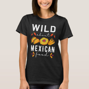 Wild About Mexican Food Taco Nacho Restaurant Can T-Shirt