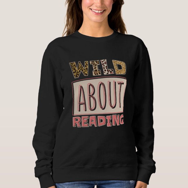Wild About Reading Reading Books And Bookworm Libr Sweatshirt (Front)