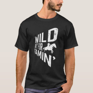 Wild Ain't For Tamin'   Cowgirl Country Western T-Shirt
