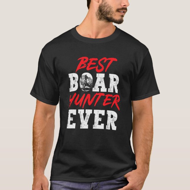 Wild Hog Hunting Best Boar Hunter Ever Boar Huntin T-Shirt (Front)