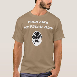 Wild like my facial hair 2 T-Shirt