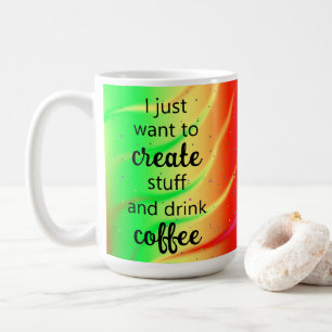 Wild Rainbow Create Stuff and Drink Coffee Mug