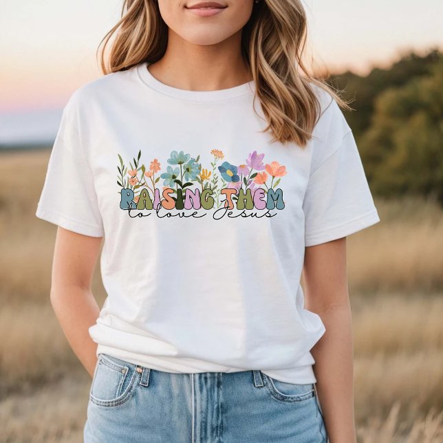 Wildflowers Raising them to love Jesus T-Shirt (Creator Uploaded)
