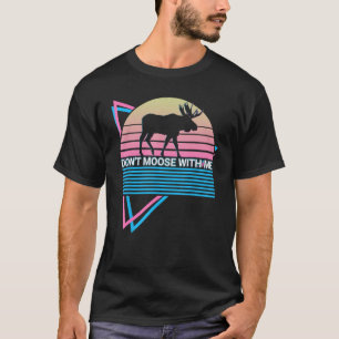 Wildlife Animals Don t Moose With Me T-Shirt