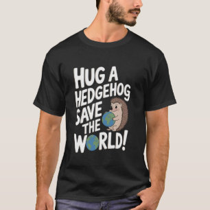 Wildlife Rehabilitator Hug a Hedgehog, Save the Wo T-Shirt