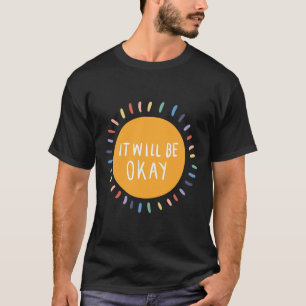 Will Be Okay Mental Health Problems Inspirational T-Shirt