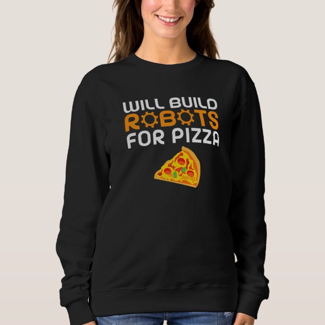 Will build Robots for Pizza   Robotics Sweatshirt (Front)