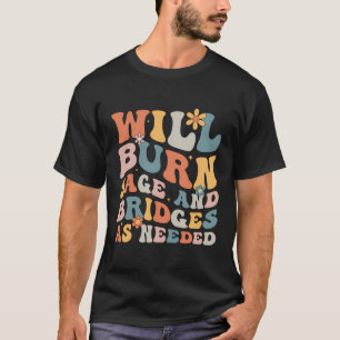 Will Burn Sage And Bridges As Needed Funny Sarcast T-Shirt
