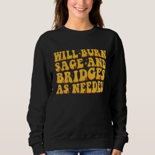 Will Burn Sage And Bridges As Needed Groovy Sweatshirt