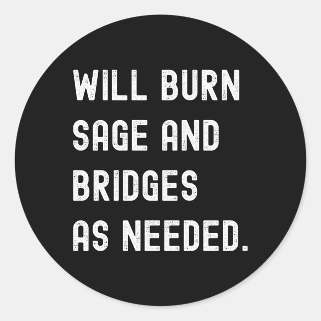 Will Burn Sage And Bridges As Needed Saying Classic Round Sticker (Front)