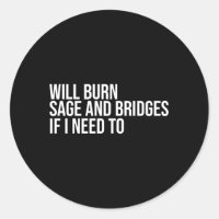 Will Burn Sage And Bridges If I Need To Sayings