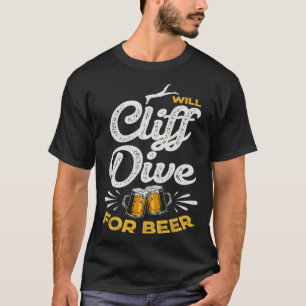 Will Cliff Dive For Beer Cliff Jumping Tombstoning T-Shirt