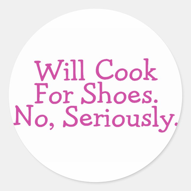 Will Cook For Shoes No Seriously Classic Round Sticker (Front)