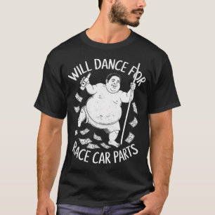 Will Dance For Race Car Parts Funny Racing Lover T-Shirt