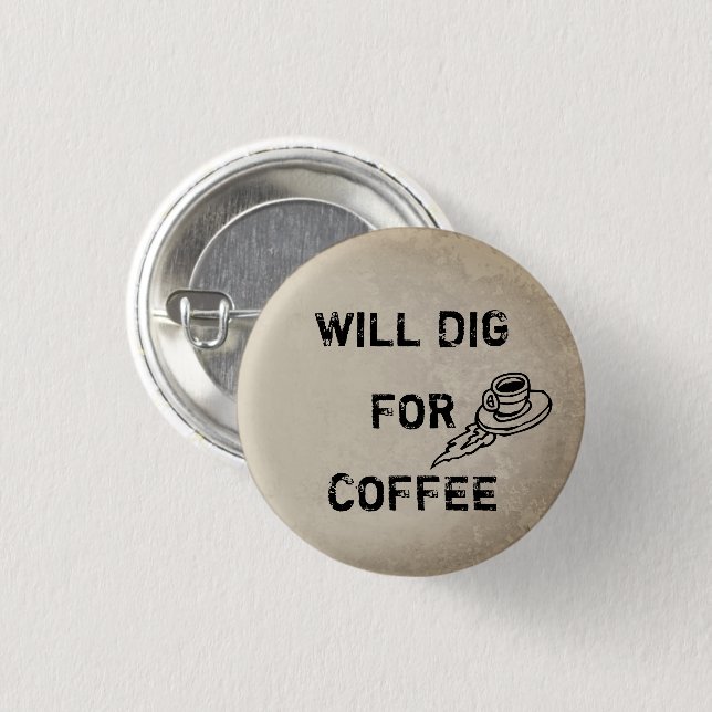 Will dig for coffeee 3 cm round badge (Front & Back)