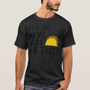 Will Do Social Work For Tacos T-Shirt