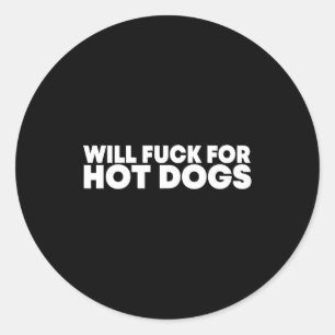 Will Fck For Hot Dogs Funny Saying Quote Men Women Classic Round Sticker