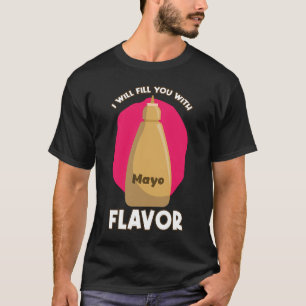 Will Fill You With Mayo Flavour Mayonnaise Mayo T-Shirt