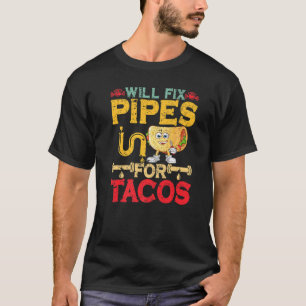 Will Fix Pipes For Tacos Plumbing Plumber Men Wome T-Shirt