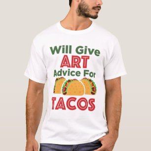 Will Give Art Advice for Tacos Artist Teacher T-Shirt