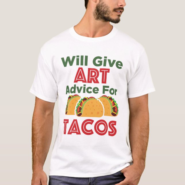 Will Give Art Advice for Tacos Artist Teacher T-Shirt (Front)
