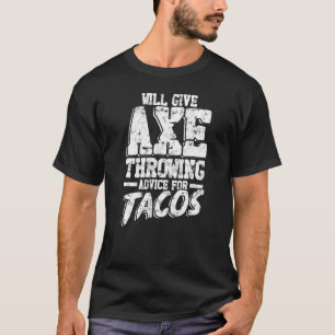 Will Give Axe Throwing Advice For Tacos Axe Arbor T-Shirt