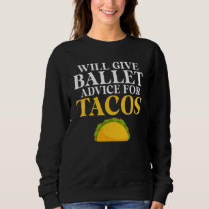 Will give Ballet advice for Tacos   Ballet Teacher Sweatshirt