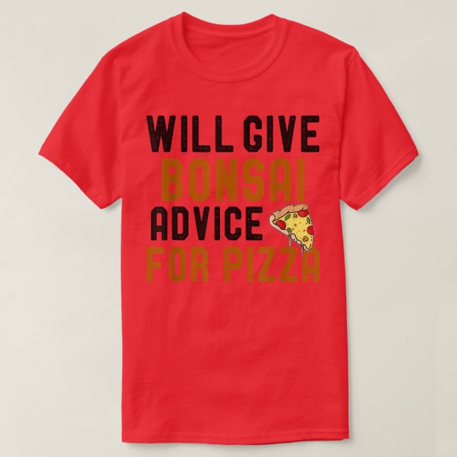 Will Give Bonsai Advice For Pizza Funny Pizza Love T-Shirt (Design Front)