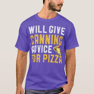 Will Give Canning Advice For Pizza Funny Hobby Piz T-Shirt