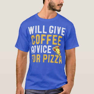 Will Give Coffee Advice For Pizza Funny Men Women T-Shirt
