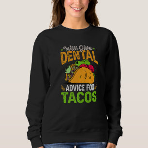 Will Give Dental Advice For Tacos Dental Dentist Sweatshirt