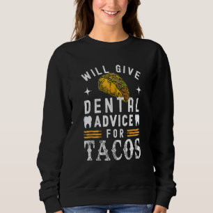 Will Give Dental Advice for Tacos Dentist Dental H Sweatshirt