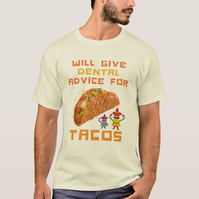 Will Give Dental Advice for Tacos Funny Dentist T-Shirt (Front)