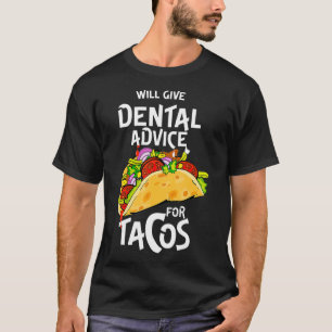 Will Give Dental Advice for Tacos Funny Dentist  T-Shirt