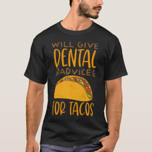 Will Give Dental Advice For Tacos - Funny Dentist T-Shirt