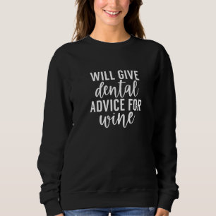 Will Give Dental Advice For Wine Dentist Dental Hy Sweatshirt