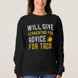 Will Give Fermenting Food For Tacos Mexican Food Sweatshirt