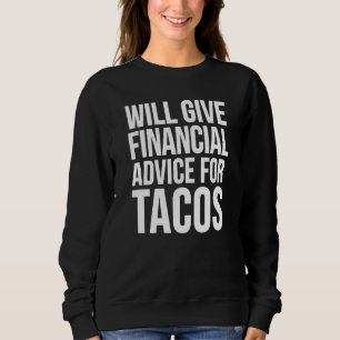 Will Give Financial Advice For Tacos Taco Sweatshirt