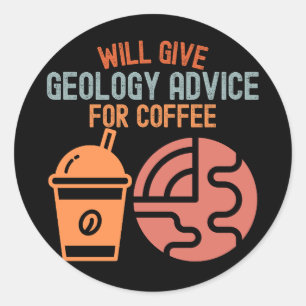 Will Give Geology Advice for Coffee Classic Round Sticker
