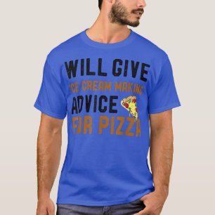Will Give Ice Cream Making Advice For Pizza Funny  T-Shirt