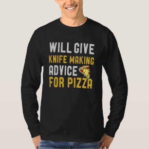 Will Give Knife Making Advice For Pizza Bladesmit T-Shirt