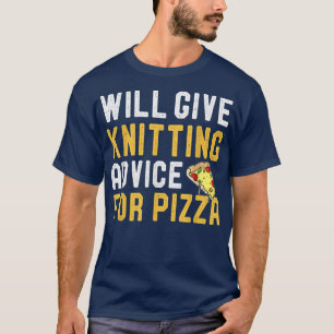 Will Give Knitting Advice For Pizza Funny Knit Hum T-Shirt