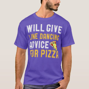 Will Give Line Dancing Advice For Pizza Funny Danc T-Shirt